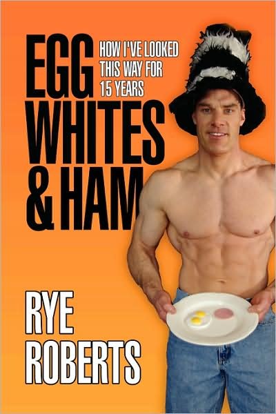 Cover for Rye Roberts · Egg Whites &amp; Ham: How I've Looked This Way for 15 Years (Paperback Bog) (2008)
