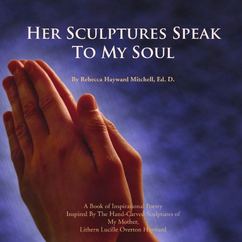 Cover for Rebecca Hayward Mitchell Ed.d. · Her Sculptures Speak to My Soul: a Book of Inspirational Poetry (Paperback Book) (2009)