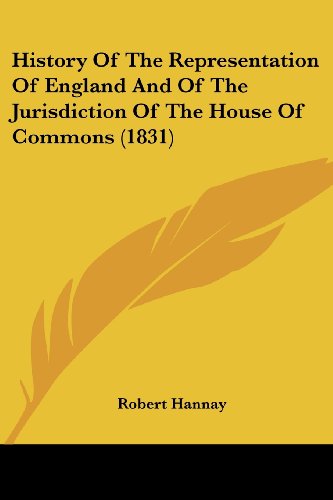 Cover for Robert Hannay · History of the Representation of England and of the Jurisdiction of the House of Commons (1831) (Taschenbuch) (2008)