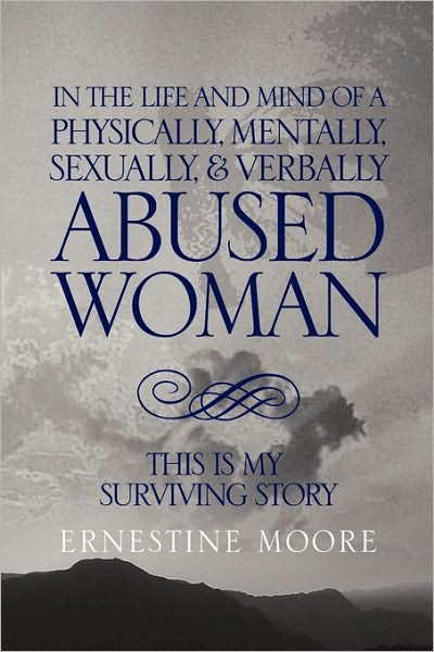 Cover for Ernestine Moore · In the Life and Mind of a Physically, Mentally, Sexually,&amp; Verbally Abused Woman: This is My Surviving Story (Hardcover Book) (2010)