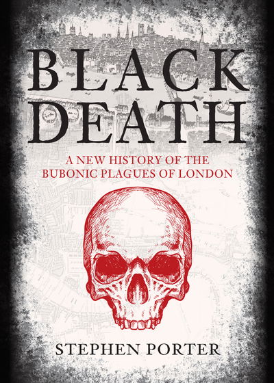 Cover for Stephen Porter · Black Death: A New History of the Bubonic Plagues of London (Hardcover Book) (2018)