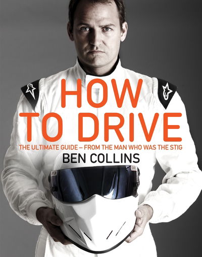 How to Drive: the Ultimate Guide, from the Man Who Was The Stig - Ben Collins - Books - Pan Macmillan - 9781447272854 - October 1, 2014