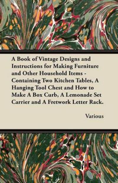 A Book of Vintage Designs and Instructions for Making Furniture and Other Household Items - Containing Two Kitchen Tables, a Hanging Tool Chest and - V/A - Books - Saerchinger Press - 9781447441854 - January 5, 2012