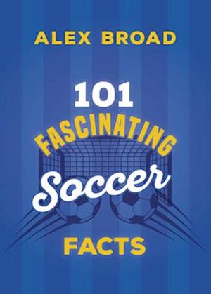 Cover for Alex Broad · 101 Fascinating Football Facts: (or soccer if you're North American!) - 101 Fascinating Facts (Paperback Book) (2026)