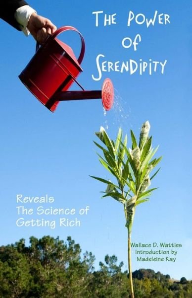 The Power of Serendipity Reveals the Science of Getting Rich - Wallace D. Wattles - Books - CreateSpace Independent Publishing Platf - 9781460985854 - March 19, 2011
