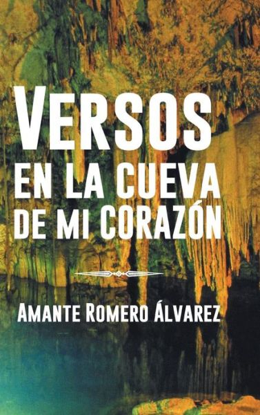 Cover for Amante Romero Alvarez · Versos en La Cueva De Mi Corazon (Hardcover Book) (2013)
