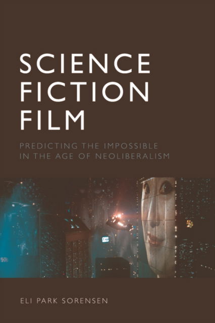 Cover for Eli Park Sorensen · Science Fiction Film: Predicting the Impossible in the Age of Neoliberalism (Paperback Book) (2023)