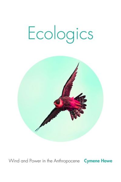 Ecologics: Wind and Power in the Anthropocene - Cymene Howe - Books - Duke University Press - 9781478003854 - July 12, 2019