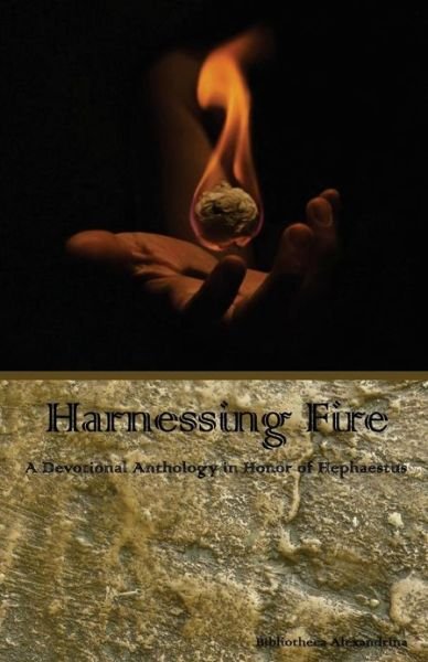 Cover for Bibliotheca Alexandrina · Harnessing Fire: a Devotional Anthology in Honor of Hephaestus (Paperback Book) (2013)