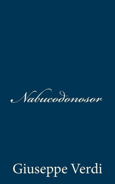 Nabucodonosor - Giuseppe Verdi - Books - CreateSpace Independent Publishing Platf - 9781483924854 - March 21, 2013