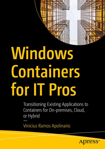 Cover for Vinicius Ramos Apolinario · Windows Containers for IT Pros: Transitioning Existing Applications to Containers for On-premises, Cloud, or Hybrid (Paperback Book) [1st edition] (2021)