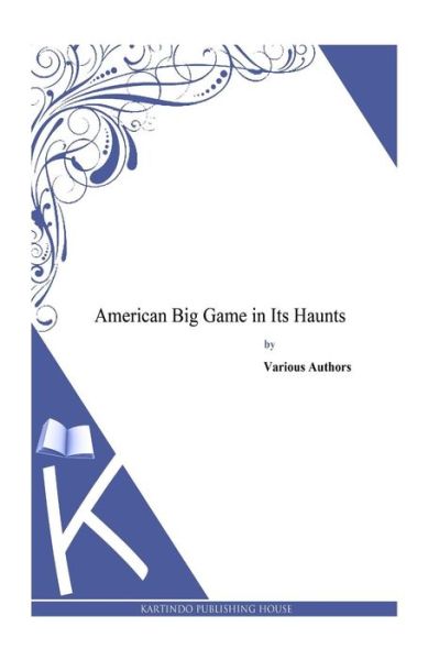 American Big Game in Its Haunts - George Bird Grinnell - Books - Createspace - 9781497347854 - April 5, 2014