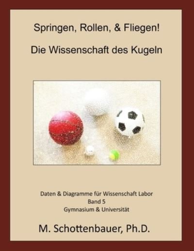 Springen, Rollen, & Fliegen : Die Wissenschaft des Kugeln : Band 5 - M. Schottenbauer - Boeken - CreateSpace Independent Publishing Platf - 9781497404854 - 17 april 2014