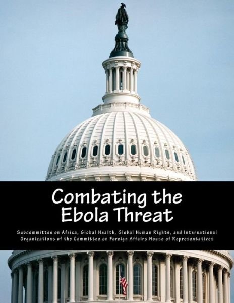 Cover for Global Health G Subcommittee on Africa · Combating the Ebola Threat (Paperback Book) (2015)