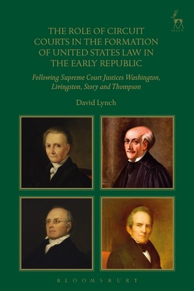 The Role of Circuit Courts in the Formation of United States Law in the Early Republic: Following Supreme Court Justices Washington, Livingston, Story and Thompson - Lynch, His Honour Dr David (Liverpool John Moores University) - Böcker - Bloomsbury Publishing PLC - 9781509910854 - 8 februari 2018