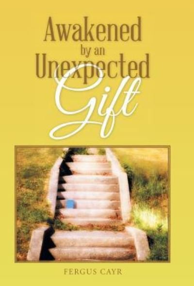 Awakened by an Unexpected Gift - Fergus Cayr - Książki - WestBow Press - 9781512723854 - 8 stycznia 2016