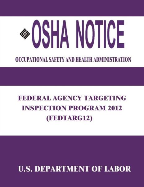 Cover for U S Department of Labor · Osha Notice: Federal Agency Targeting Inspection Program 2012 (Fedtarg12) (Paperback Book) (2015)