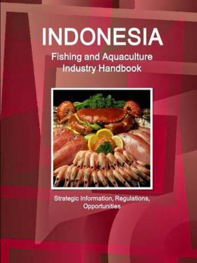 Cover for Inc Ibp · Indonesia Fishing and Aquaculture Industry Handbook - Strategic Information, Regulations, Opportunities (Paperback Book) (2015)