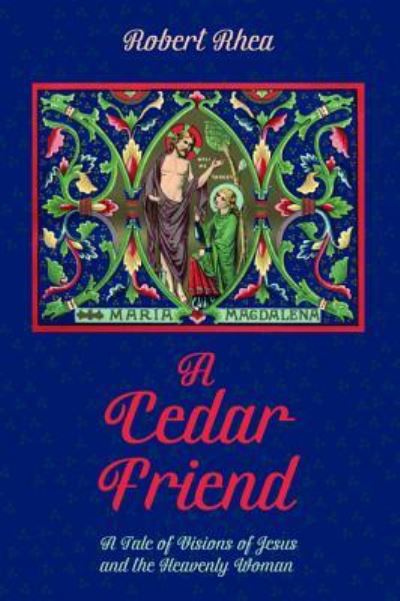 A Cedar Friend: A Tale of Visions of Jesus and the Heavenly Woman - Robert Rhea - Books - Resource Publications (CA) - 9781532651854 - October 5, 2018