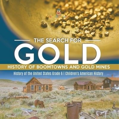 Cover for Baby Professor · The Search for Gold: History of Boomtowns and Gold Mines History of the United States Grade 6 Children's American History (Paperback Book) (2021)