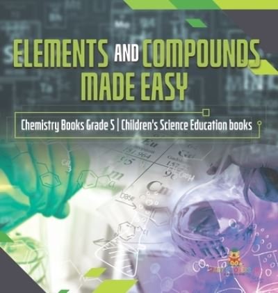 Cover for Baby Professor · Elements and Compounds Made Easy Chemistry Books Grade 5 Children's Science Education books (Gebundenes Buch) (2021)