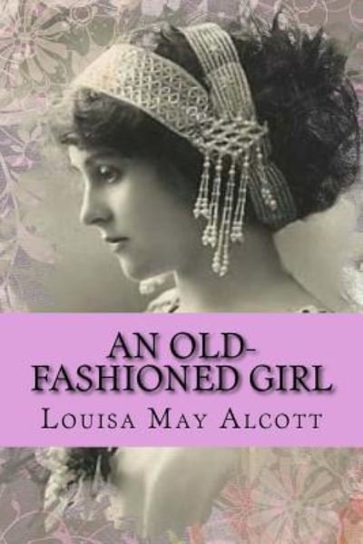 An Old-fashioned Girl - Louisa May Alcott - Libros - Createspace Independent Publishing Platf - 9781543088854 - 13 de febrero de 2017