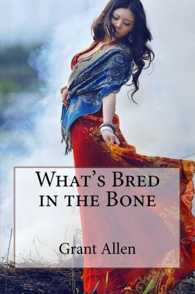 What's Bred in the Bone Grant Allen - Grant Allen - Libros - Createspace Independent Publishing Platf - 9781543158854 - 16 de febrero de 2017