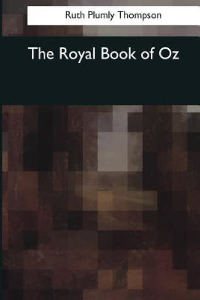 The Royal Book of Oz - Ruth Plumly Thompson - Boeken - Createspace Independent Publishing Platf - 9781545068854 - 4 april 2017