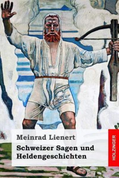 Cover for Meinrad Lienert · Schweizer Sagen Und Heldengeschichten (Paperback Book) (2017)