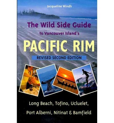 Cover for Jacqueline Windh · The Wild Side Guide to Vancouver Island's Pacific Rim: Long Beach, Tofino, Ucluelet, Port Alberni, Nitinat &amp; Bamfield (Taschenbuch) [Revised Second edition] (2010)