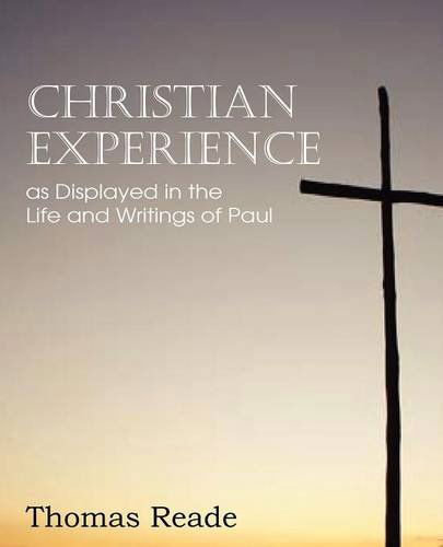 Christian Experience, As Displayed in the Life and Writings of Paul - Thomas Reade - Books - Bottom of the Hill Publishing - 9781612036854 - October 1, 2012