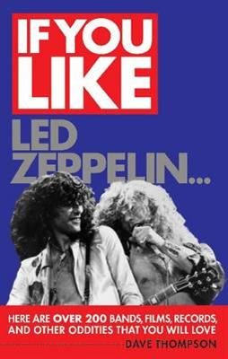 If You Like LED Zeppelin...: Here are Over 200 Bands, Films, Records, and Other Oddities That You Will Love - Dave Thompson - Books - Hal Leonard Corporation - 9781617130854 - August 1, 2012