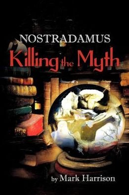 Nostradamus: Killing the Myth - Mark Harrison - Books - Strategic Book Publishing - 9781618977854 - October 1, 2012