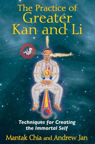 The Practice of Greater Kan and Li: Techniques for Creating the Immortal Self - Mantak Chia - Bøker - Inner Traditions Bear and Company - 9781620550854 - 13. mars 2014