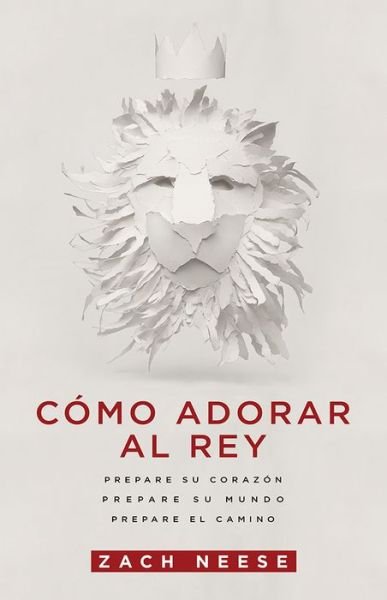 Cover for Zach Neese · Cómo Adorar Al Rey: Prepare Su Corazón.  Prepare Su Mundo.  Prepare El Camino. (Taschenbuch) [Spanish edition] (2015)