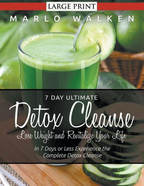 Cover for Marlo Walken · 7 Day Ultimate Detox Cleanse: Lose Weight and Revitalize Your Life (Large Print): in 7 Days or Less Experience the Complete Detox Cleanse (Paperback Book) (2014)