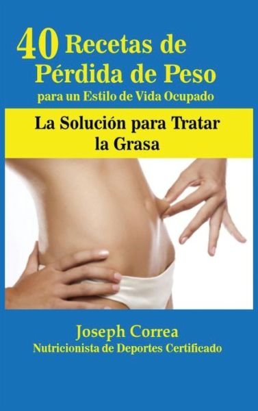 Cover for Joseph Correa · 40 Recetas de Perdida de Peso para un Estilo de Vida Ocupado (Innbunden bok) (2017)