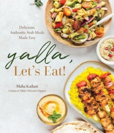 Yalla, Let’s Eat!: Delicious, Authentic Arab Meals Made Easy - Maha Kailani - Livros - Page Street Publishing Co. - 9781645678854 - 11 de dezembro de 2023