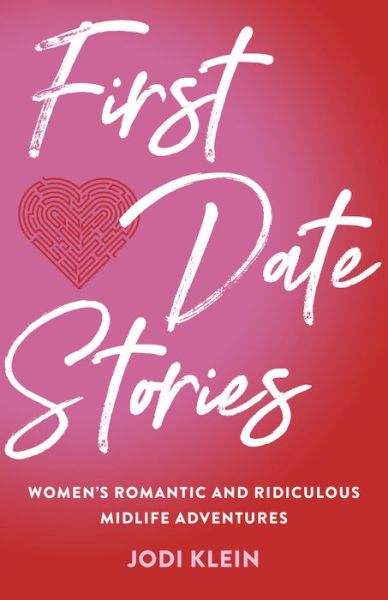 Cover for Jodi Klein · First Date Stories: Women's Romantic and Ridiculous Midlife Adventures (Paperback Book) (2021)