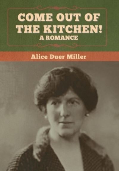 Cover for Alice Duer Miller · Come Out of the Kitchen! A Romance (Inbunden Bok) (2020)