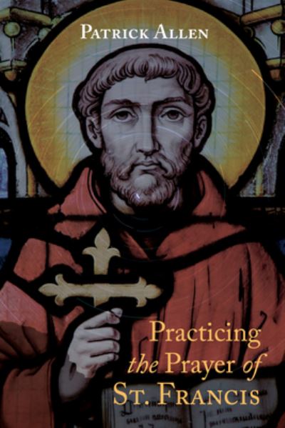 Cover for Patrick Allen · Practicing the Prayer of St. Francis (Book) (2022)