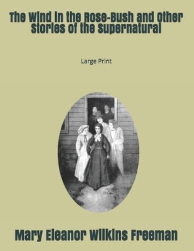 Cover for Mary Eleanor Wilkins Freeman · The Wind in the Rose-Bush and Other Stories of the Supernatural (Paperback Book) (2019)