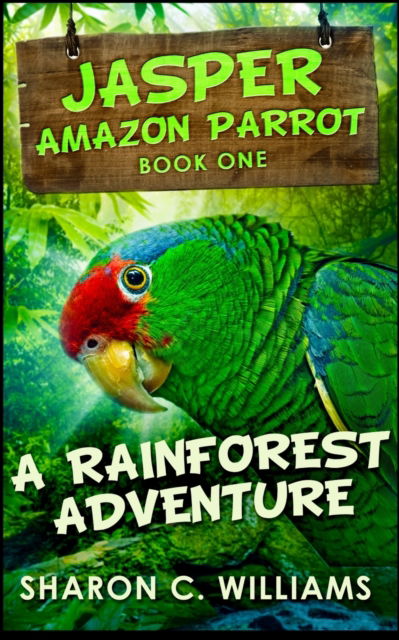 Cover for Sharon C Williams · A Rainforest Adventure (Jasper - Amazon Parrot Book 1) (Paperback Book) (2021)