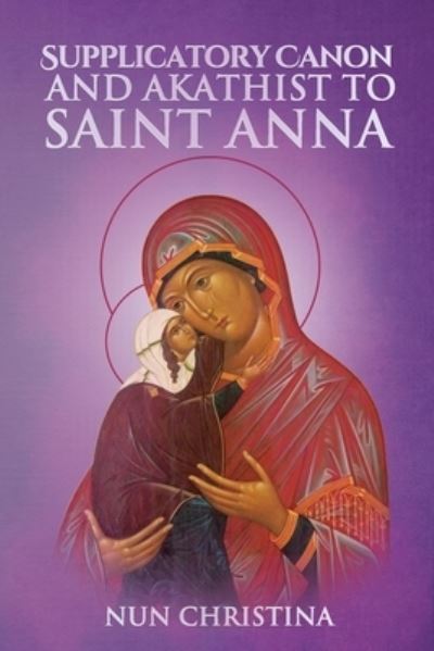 Cover for St George Monastery · The Supplicatory Canon to the Most Glorious Ancestor of God Saint Anna (Paperback Book) (2020)