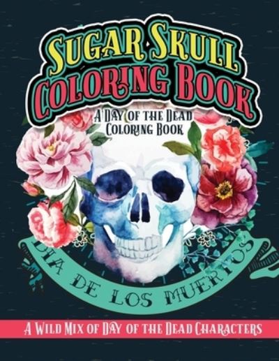 Cover for Jose Martinez · Sugar Skull Coloring Book A Day of the Dead Coloring Book (Paperback Book) (2018)