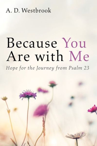 Cover for A D Westbrook · Because You Are with Me: Hope for the Journey from Psalm 23 (Paperback Book) (2020)