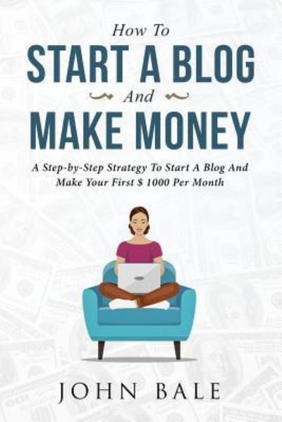 How to Start a Blog and Make Money - John Bale - Books - Independently Published - 9781730734854 - November 1, 2018