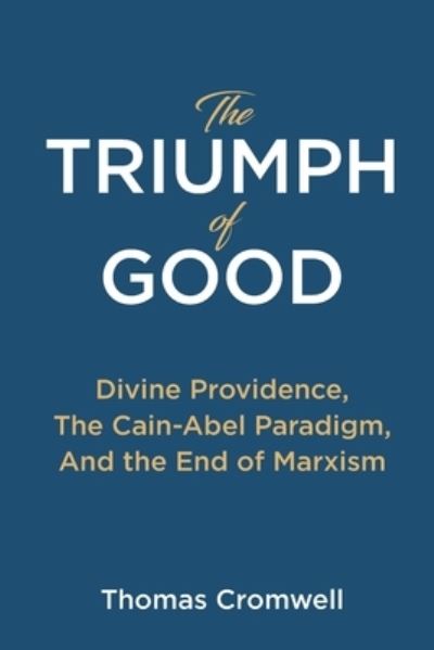 Thomas Cromwell · The Triumph of Good : Divine Providence, The Cain-Abel Paradigm, And the End of Marxism (Taschenbuch) [2nd edition] (2022)