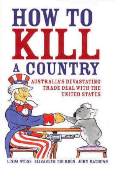 Cover for John Mathews · How to Kill a Country: Australia's Devastating Trade Deal with the United States (Paperback Book) (2005)