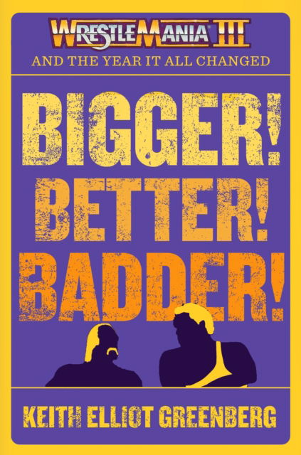 Cover for Keith Elliot Greenberg · BIGGER! BETTER! BADDER!: WRESTLEMANIA III and the Year It All Changed (Taschenbuch) [No edition] (2025)